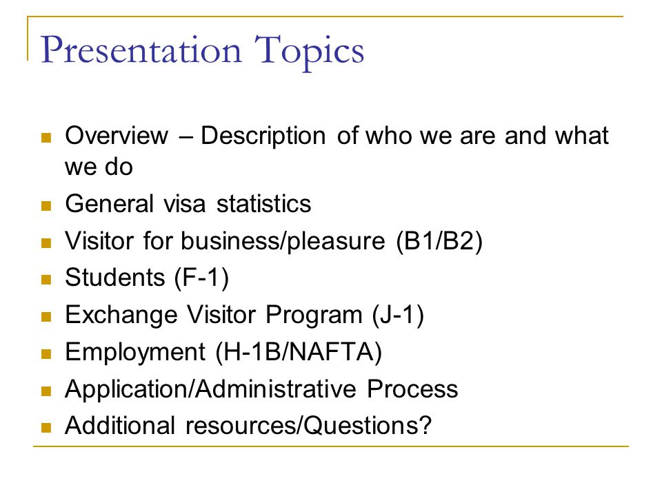 Presentation Topics Overview – Description of who we are and what we do. General visa statistics. Visitor for business/pleasure (B1/B2)