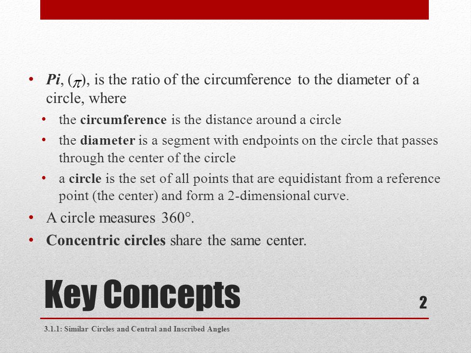 Pi, ( ), is the ratio of the circumference to the diameter of a circle, where