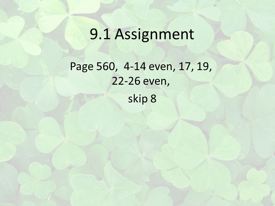 9.1 Assignment Page 560, 4-14 even, 17, 19, even, skip 8