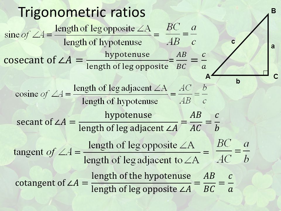 Trigonometric ratios A. B. C. a. b. c. cosecant of ∠𝐴= hypotenuse length of leg opposite = 𝐴𝐵 𝐵𝐶 = 𝑐 𝑎.