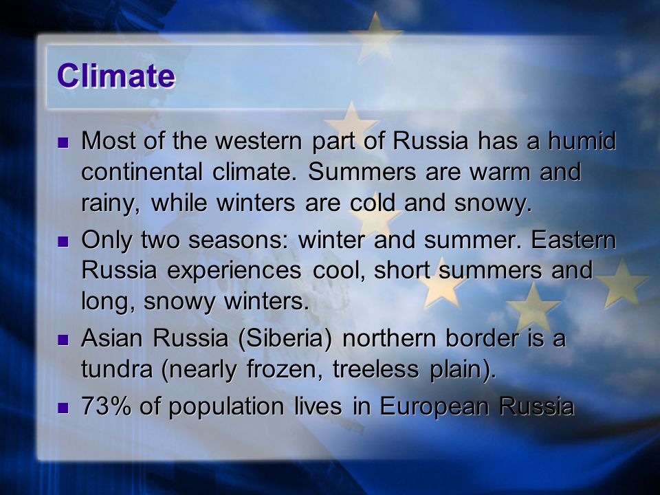 Climate Most of the western part of Russia has a humid continental climate. Summers are warm and rainy, while winters are cold and snowy.