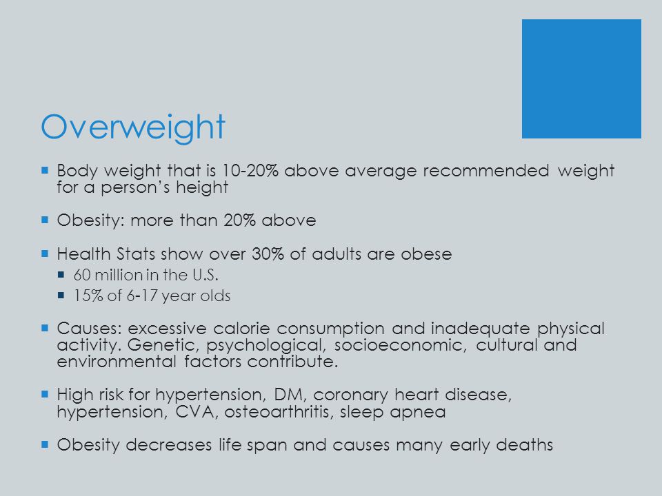 Overweight Body weight that is 10-20% above average recommended weight for a person’s height. Obesity: more than 20% above.