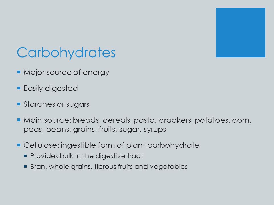 Carbohydrates Major source of energy Easily digested