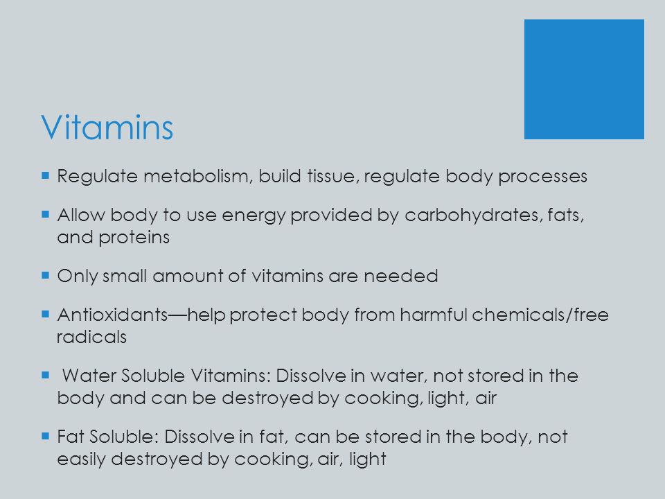 Vitamins Regulate metabolism, build tissue, regulate body processes
