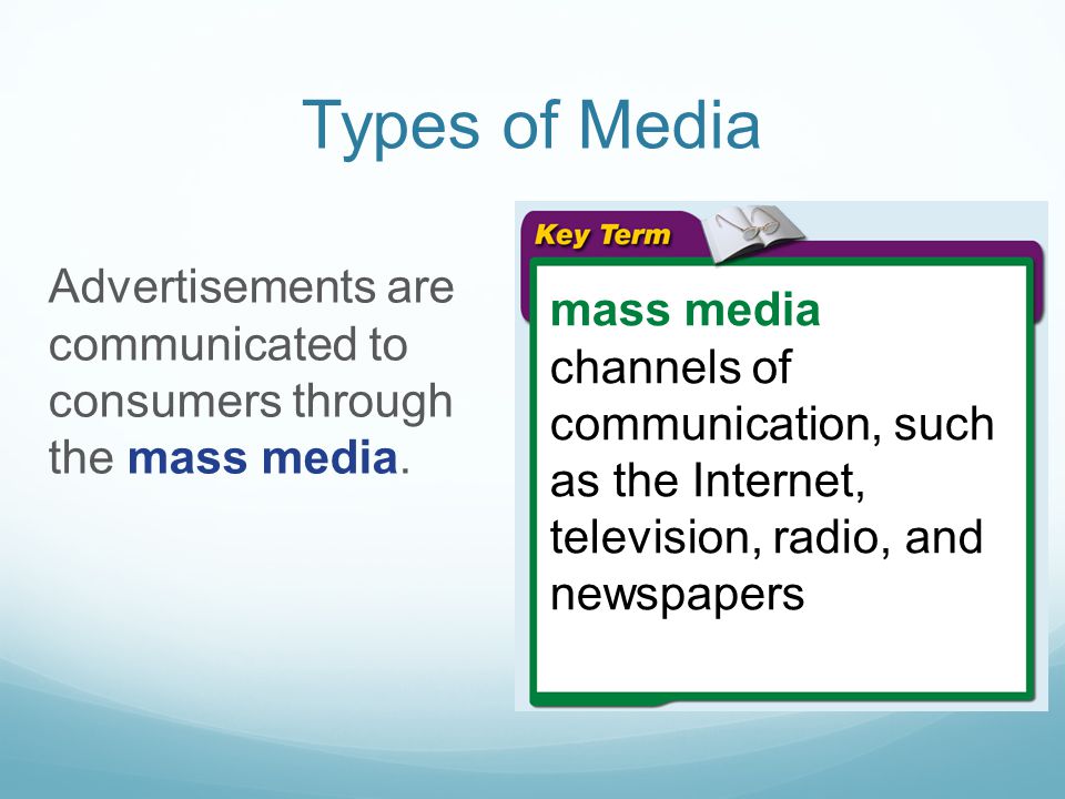 Types of Media Advertisements are communicated to consumers through the mass media. mass media.
