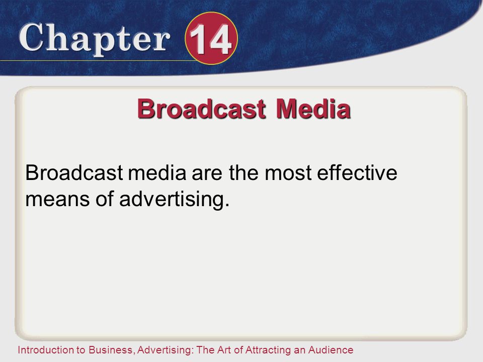Broadcast Media Broadcast media are the most effective means of advertising.