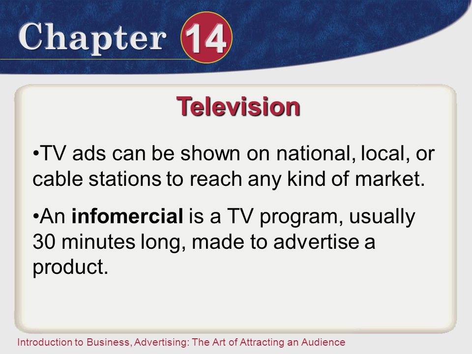 Television TV ads can be shown on national, local, or cable stations to reach any kind of market.