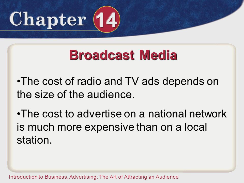 Broadcast Media The cost of radio and TV ads depends on the size of the audience.