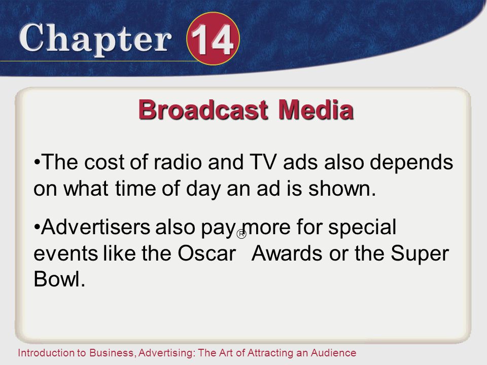 Broadcast Media The cost of radio and TV ads also depends on what time of day an ad is shown.