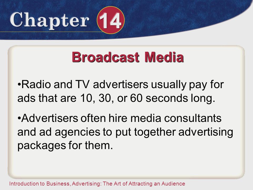 Broadcast Media Radio and TV advertisers usually pay for ads that are 10, 30, or 60 seconds long.