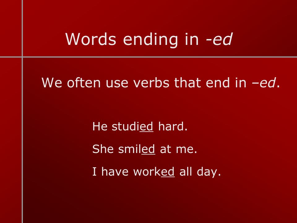 We often use verbs that end in –ed.
