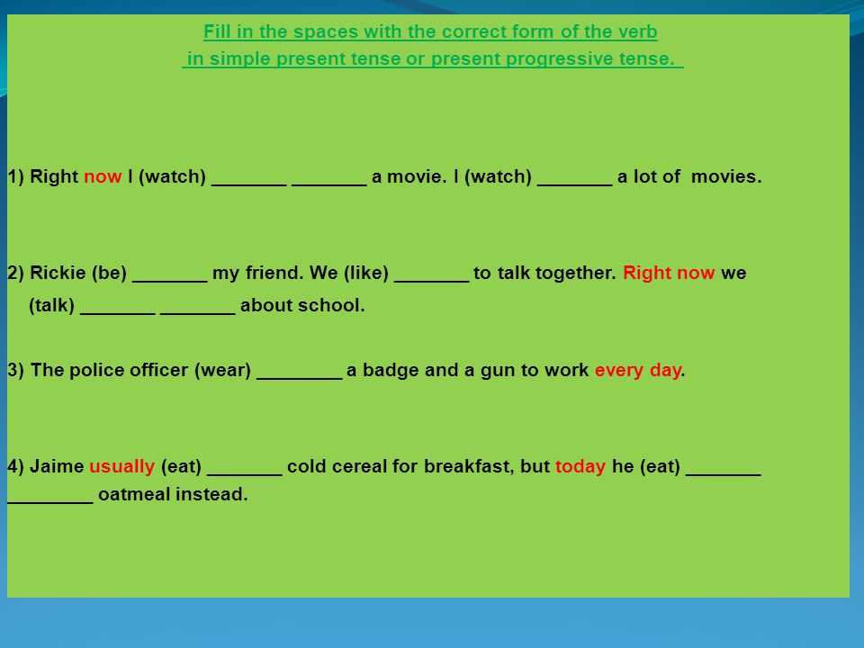 Present or past tense forms. Correct form of the verb. Fill in the correct form of the verb. Present simple or present Continuous verb Tenses. Past Tense simple or Progressive.