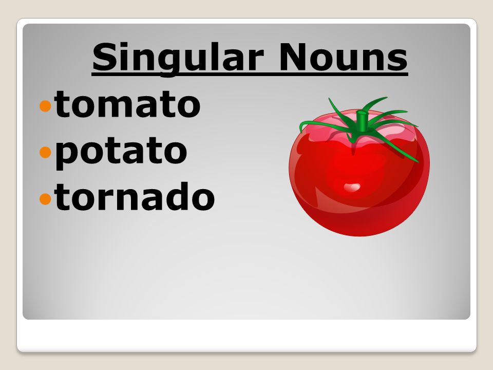 Singular Nouns tomato potato tornado