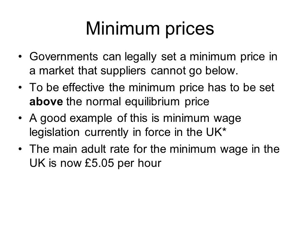 Minimum prices Governments can legally set a minimum price in a market that suppliers cannot go below.