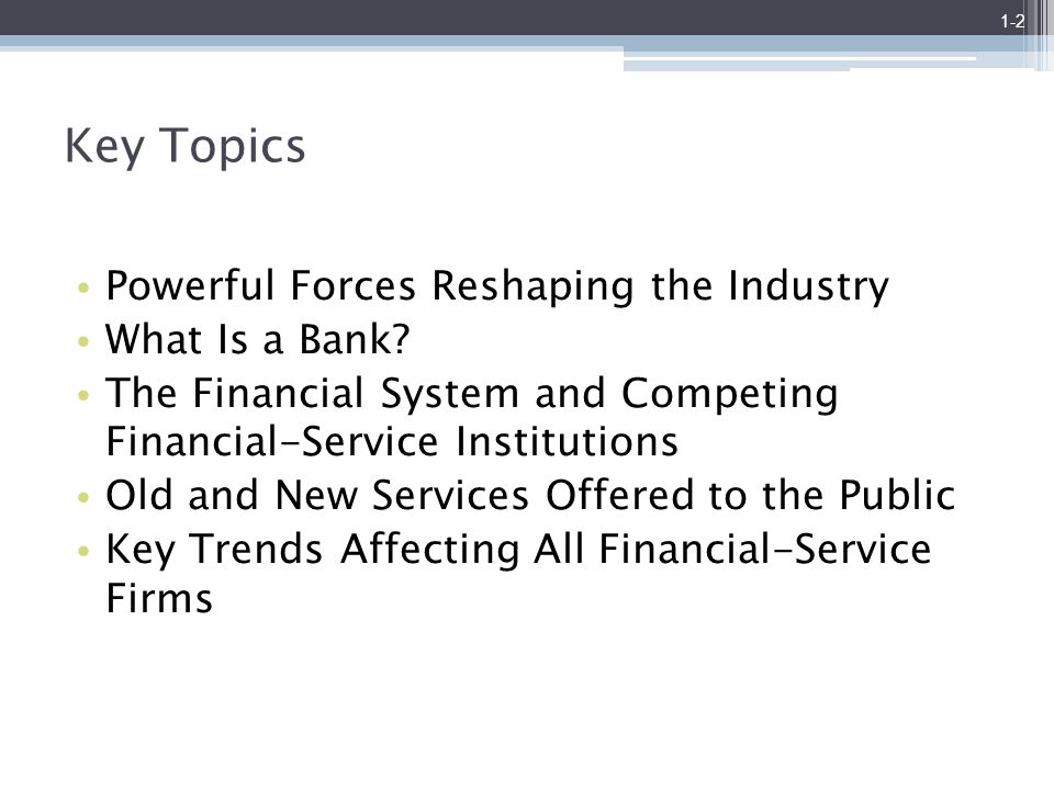 Key Topics Powerful Forces Reshaping the Industry What Is a Bank