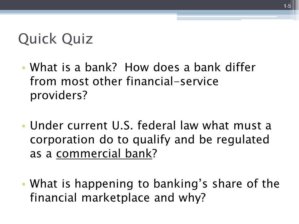 1-5 Quick Quiz. What is a bank How does a bank differ from most other financial-service providers