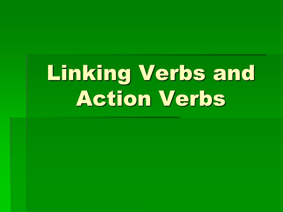 Linking Verbs and Action Verbs