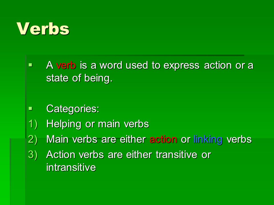 Verbs A verb is a word used to express action or a state of being.