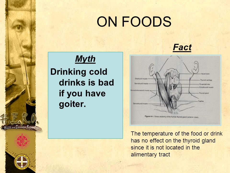 ON FOODS Fact Myth Drinking cold drinks is bad if you have goiter.