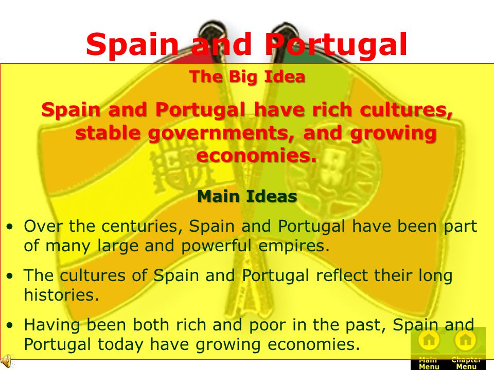 Spain and Portugal The Big Idea. Spain and Portugal have rich cultures, stable governments, and growing economies.