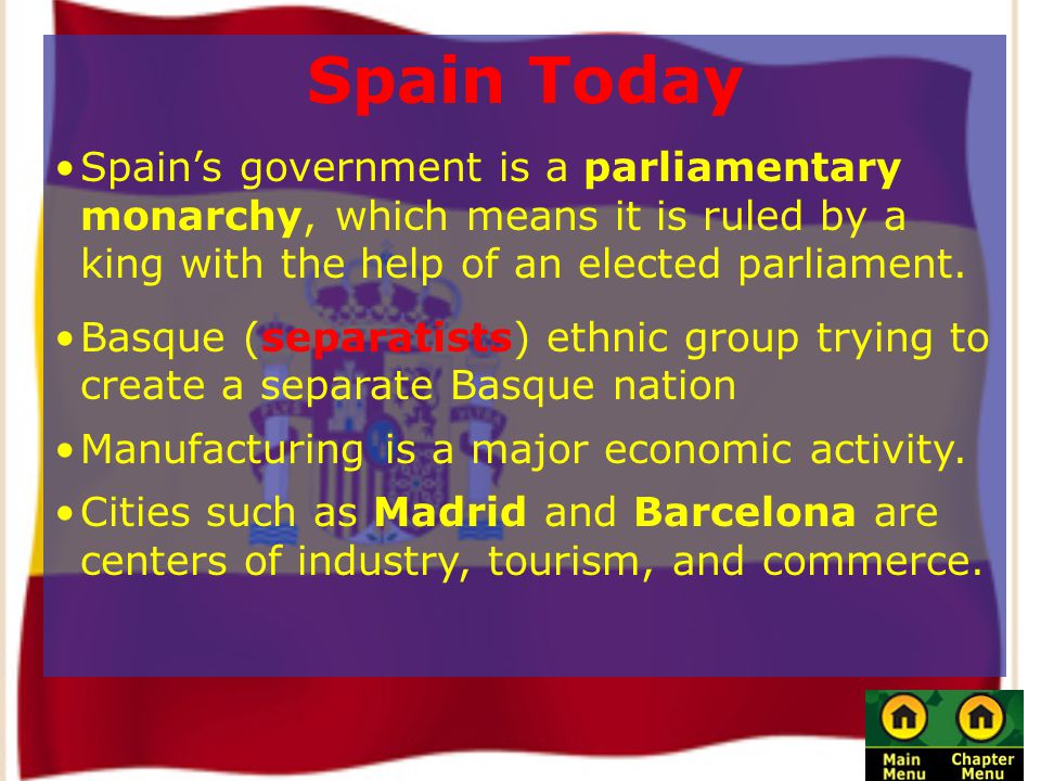 Spain Today Spain’s government is a parliamentary monarchy, which means it is ruled by a king with the help of an elected parliament.