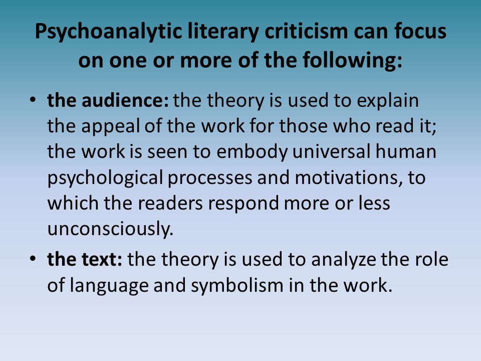 Psychoanalytic literary criticism can focus on one or more of the following: