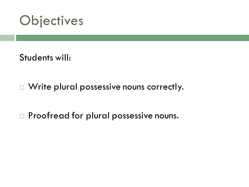 Objectives Students will: Write plural possessive nouns correctly.