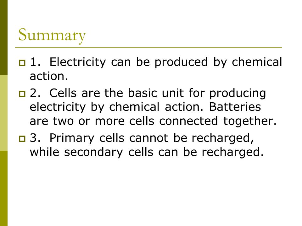 Summary 1. Electricity can be produced by chemical action.