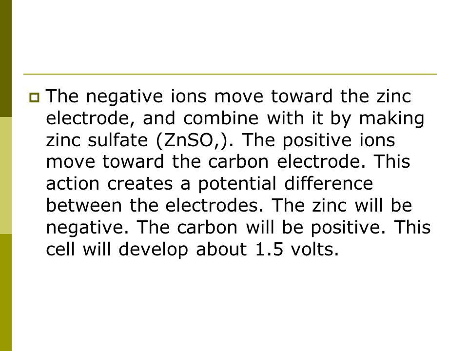 The negative ions move toward the zinc electrode, and combine with it by making zinc sulfate (ZnSO,).