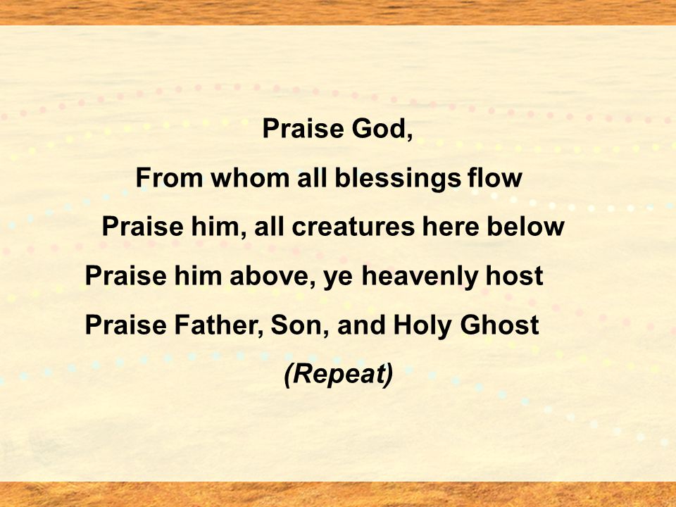 Praise God, From whom all blessings flow