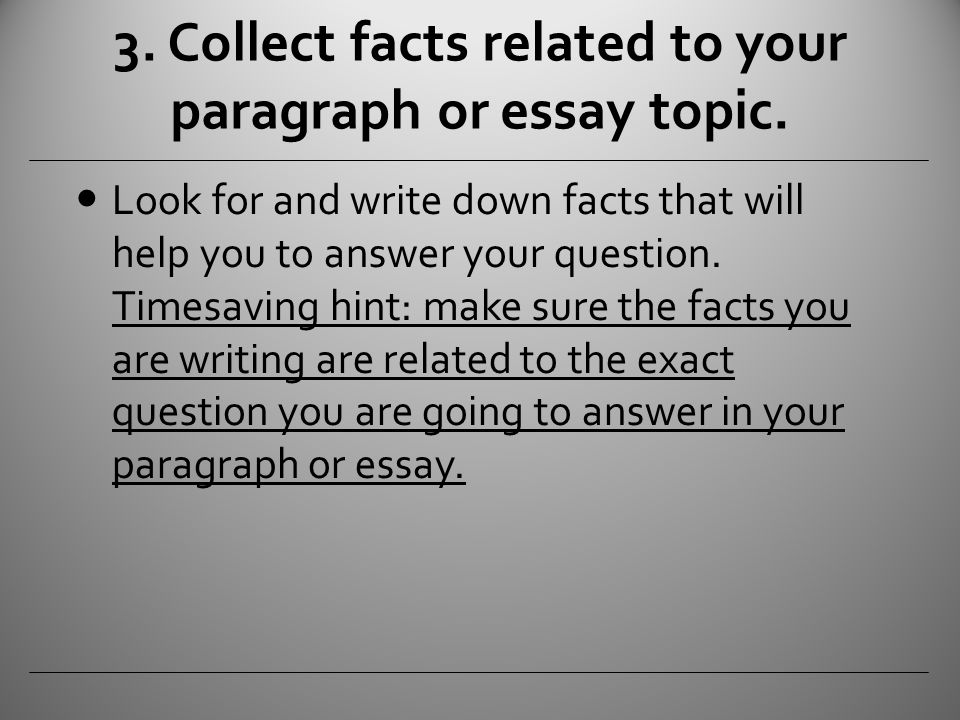 3. Collect facts related to your paragraph or essay topic.