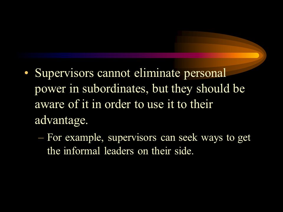 Supervisors cannot eliminate personal power in subordinates, but they should be aware of it in order to use it to their advantage.