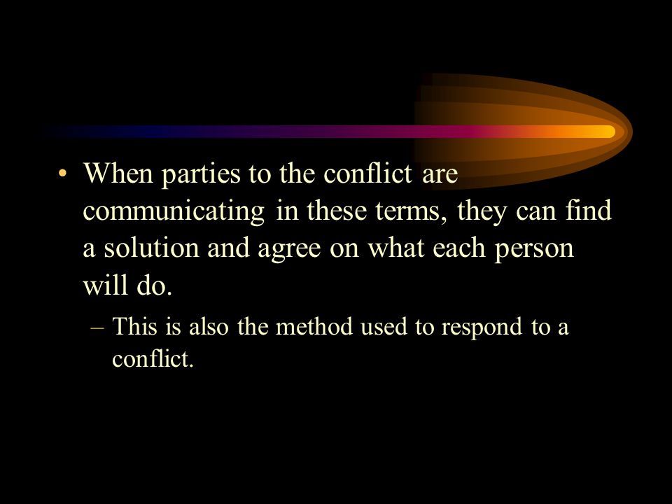 When parties to the conflict are communicating in these terms, they can find a solution and agree on what each person will do.