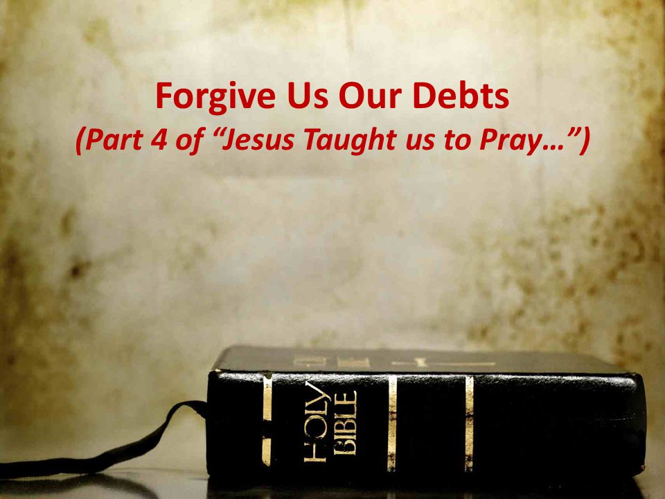 (Part 4 of Jesus Taught us to Pray… )
