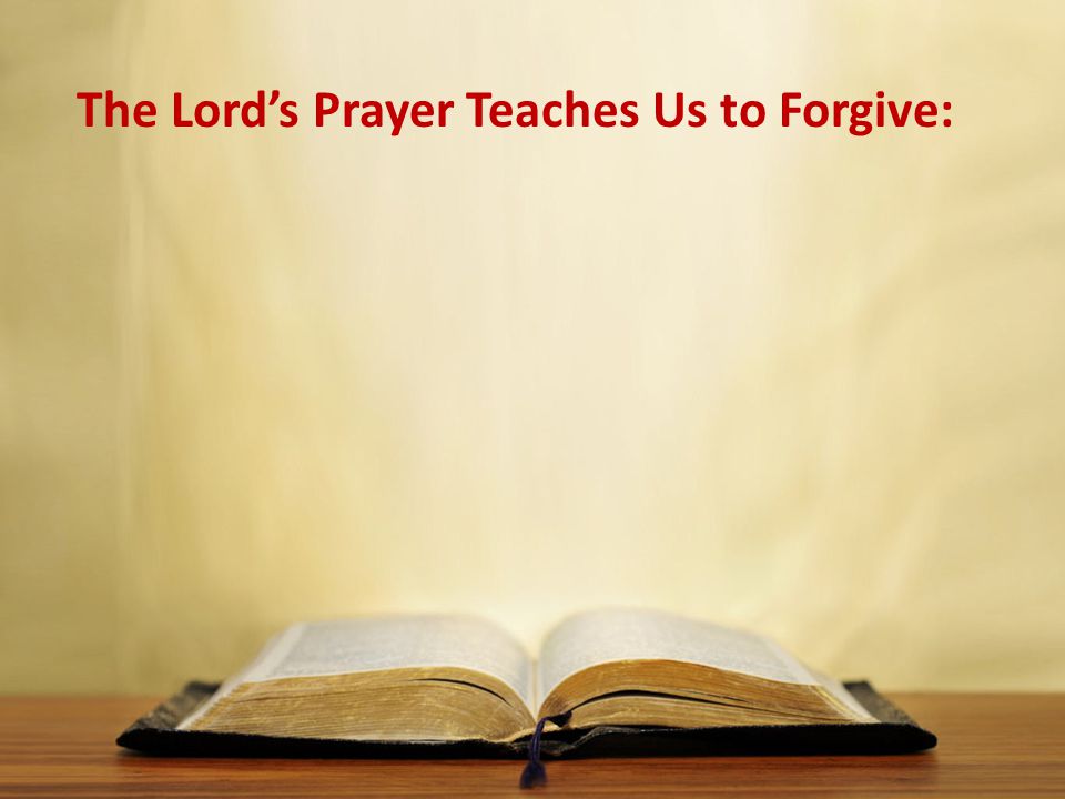 The Lord’s Prayer Teaches Us to Forgive: