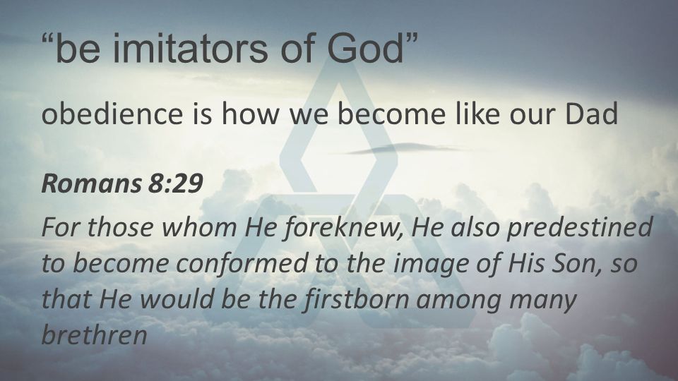 be imitators of God obedience is how we become like our Dad