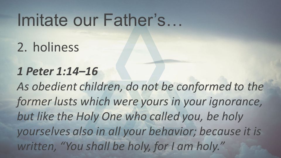 Imitate our Father’s… holiness 1 Peter 1:14–16