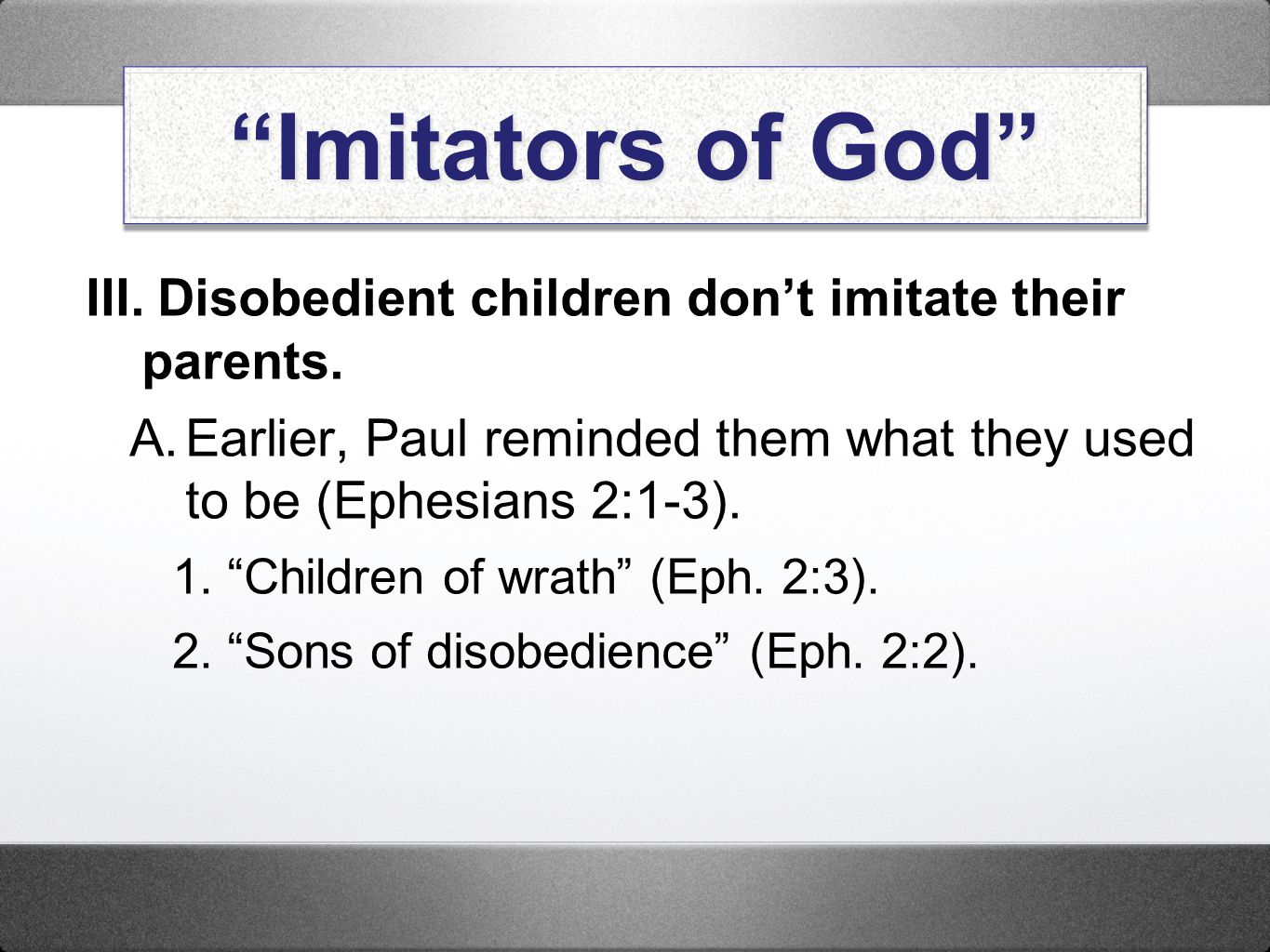 Imitators of God III. Disobedient children don’t imitate their parents. A. Earlier, Paul reminded them what they used to be (Ephesians 2:1-3).