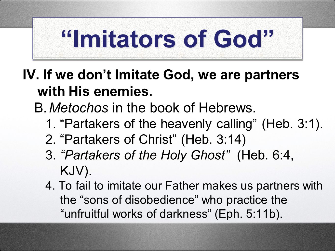 Imitators of God IV. If we don’t Imitate God, we are partners with His enemies. B. Metochos in the book of Hebrews.