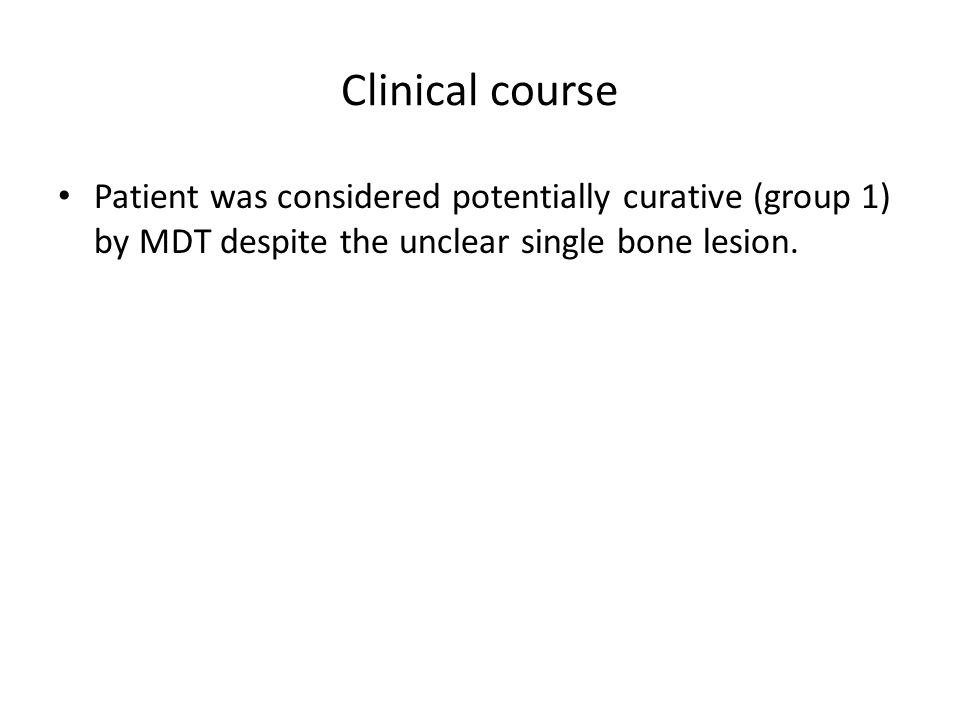 Clinical course Patient was considered potentially curative (group 1) by MDT despite the unclear single bone lesion.