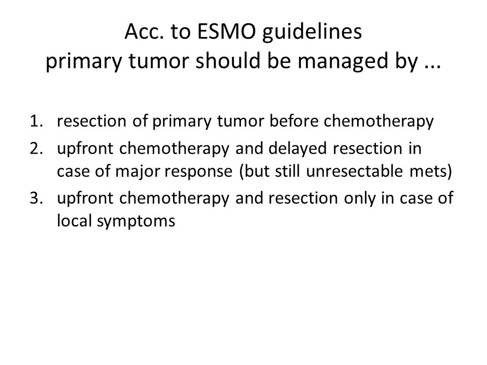 Acc. to ESMO guidelines primary tumor should be managed by ...