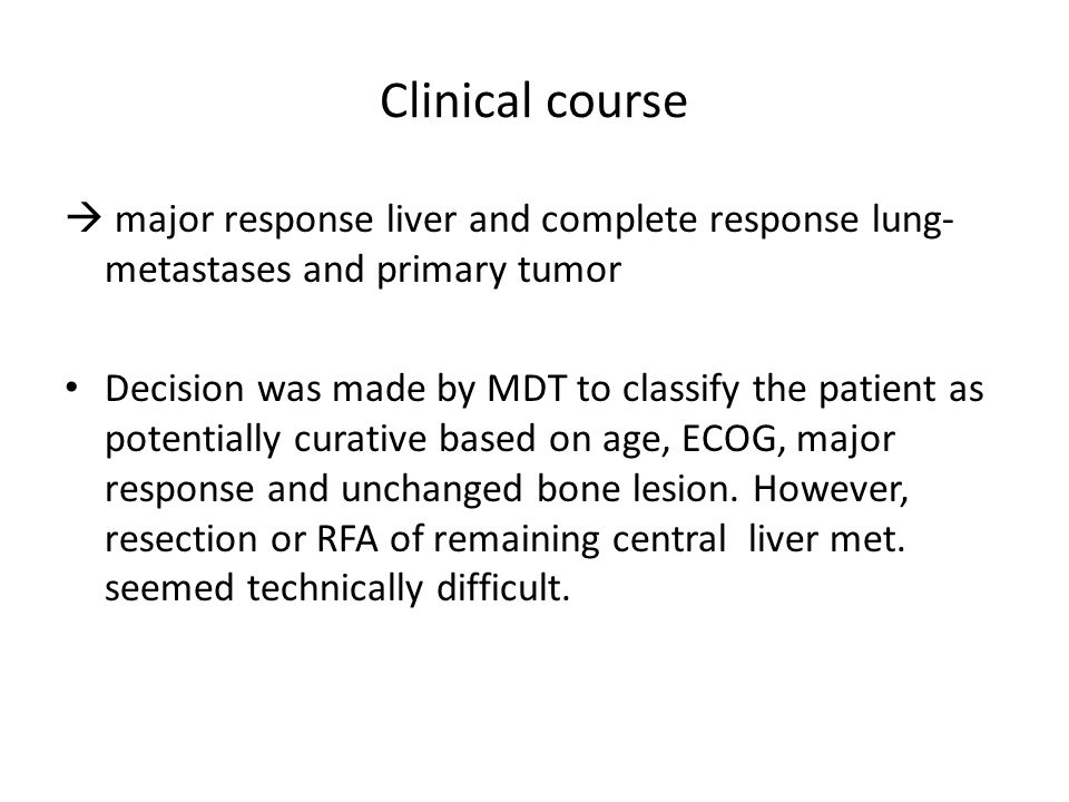 Clinical course  major response liver and complete response lung-metastases and primary tumor.