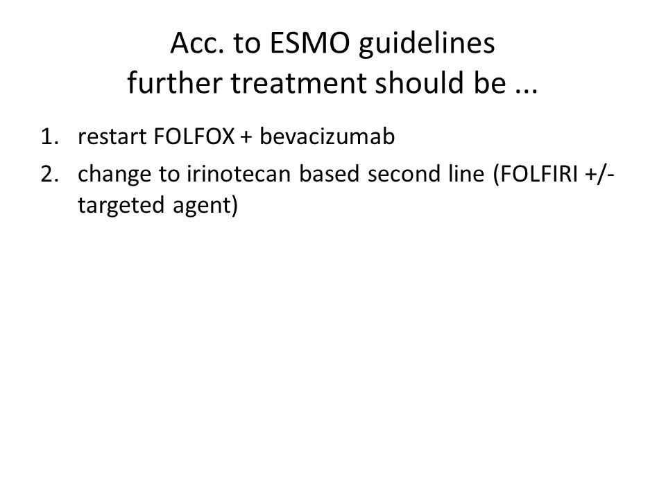Acc. to ESMO guidelines further treatment should be ...