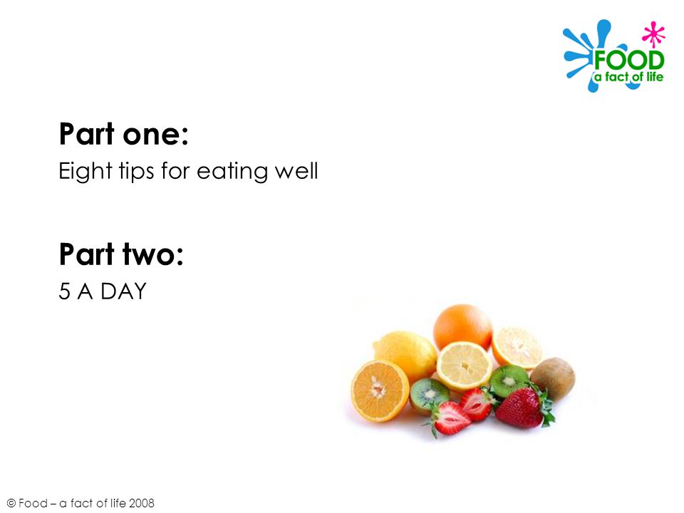 Part one: Eight tips for eating well Part two: 5 A DAY