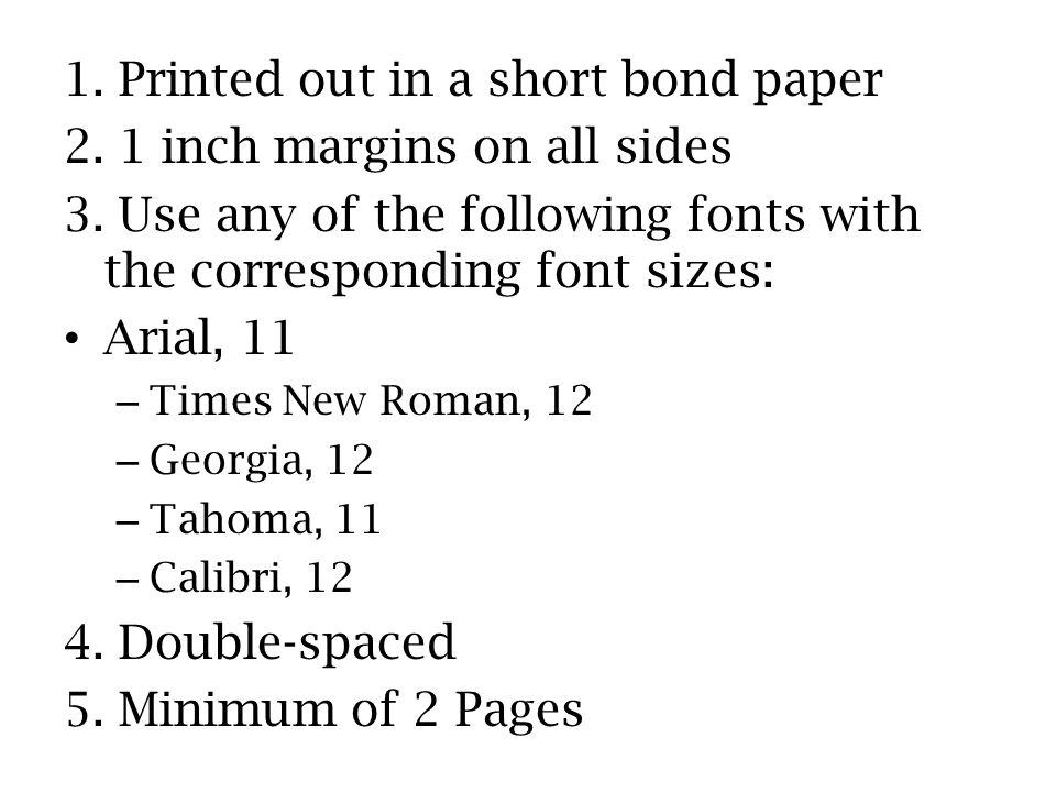 1. Printed out in a short bond paper 2. 1 inch margins on all sides