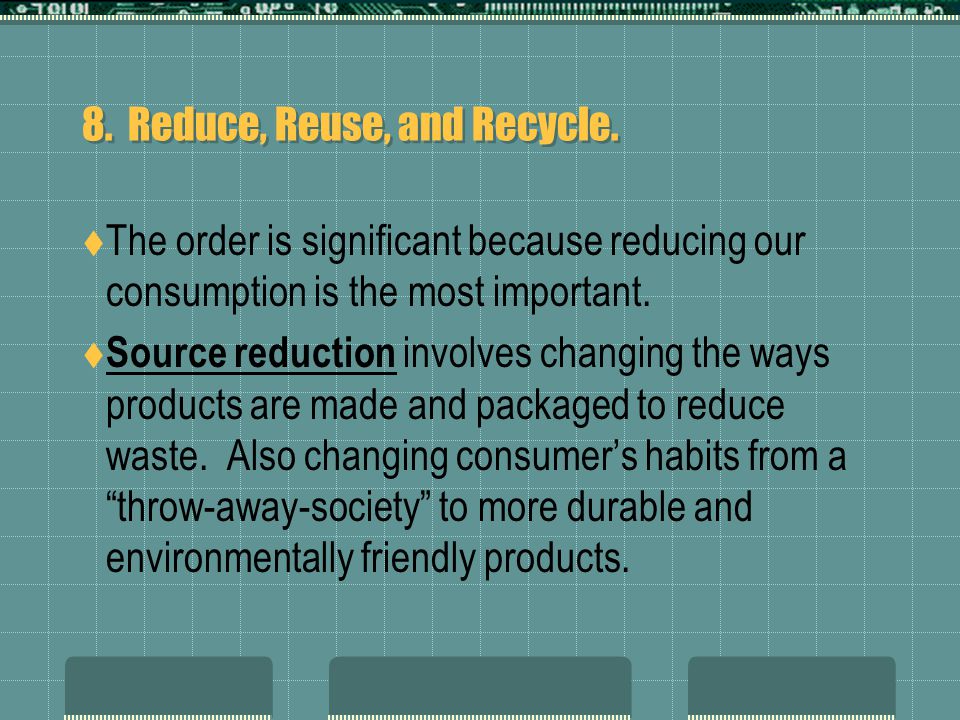 8. Reduce, Reuse, and Recycle.