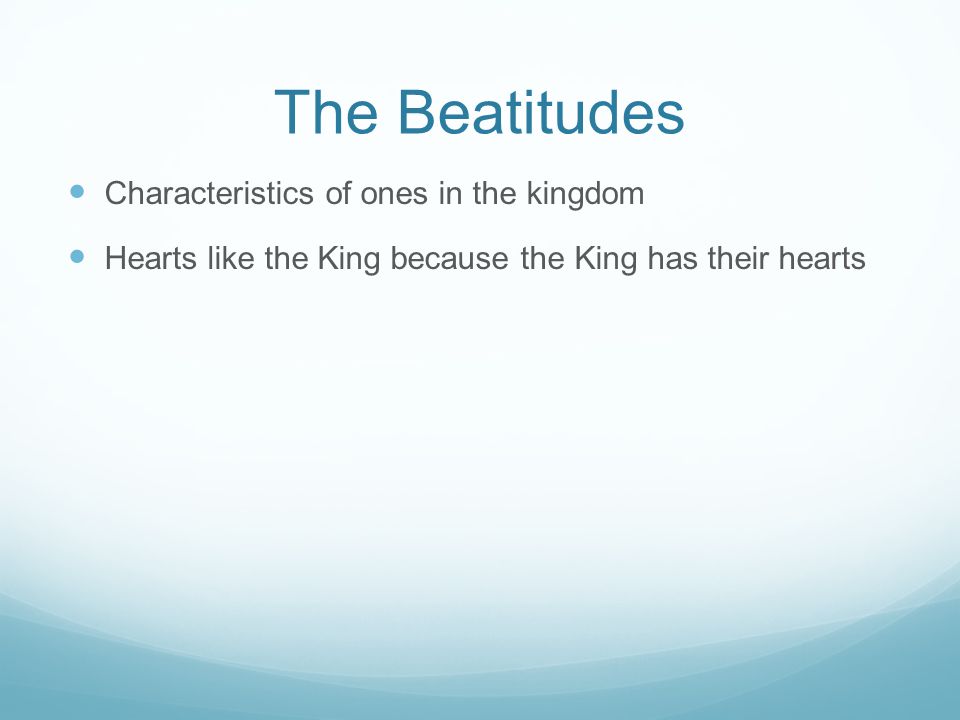 The Beatitudes Characteristics of ones in the kingdom