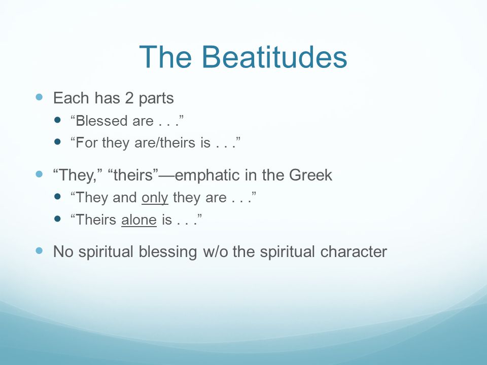 The Beatitudes Each has 2 parts They, theirs —emphatic in the Greek