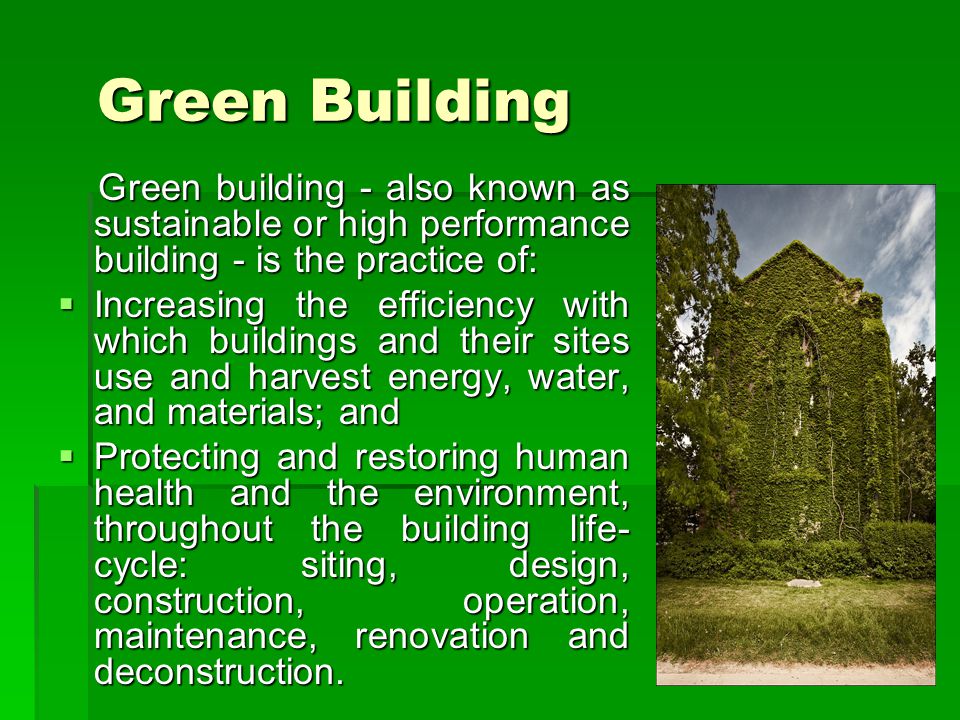 Green Building Green building - also known as sustainable or high performance building - is the practice of: