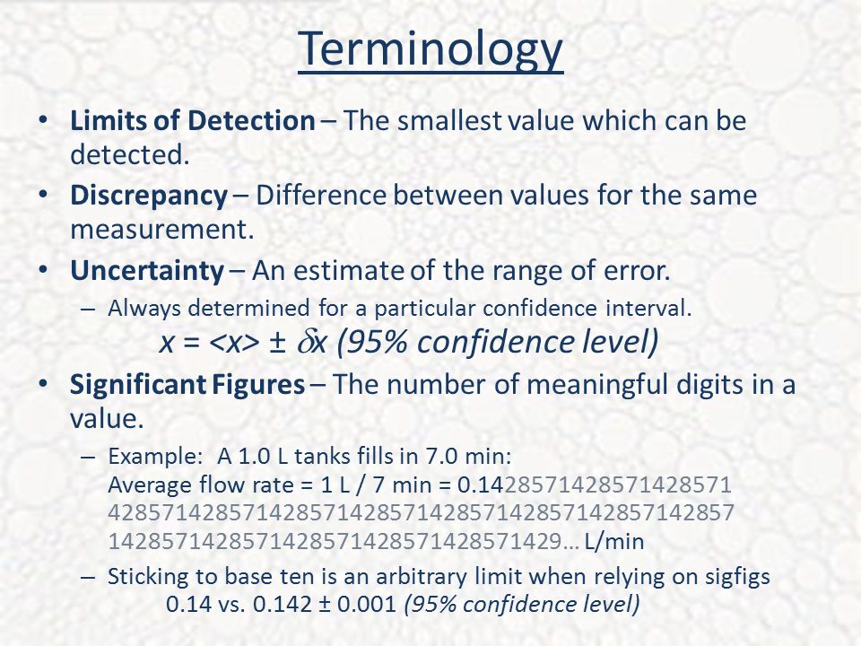 Terminology Limits of Detection – The smallest value which can be detected. Discrepancy – Difference between values for the same measurement.
